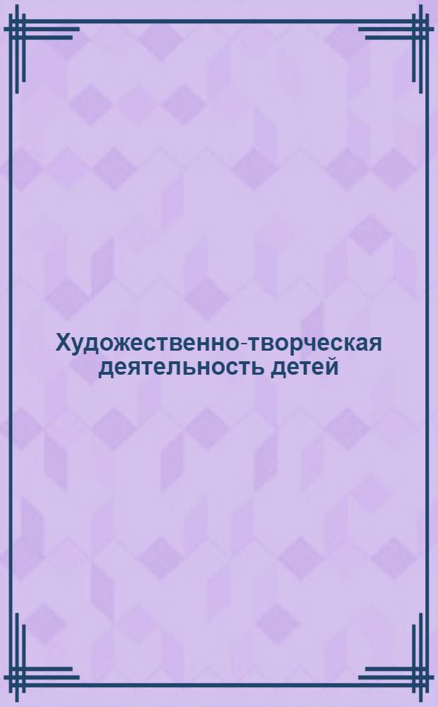 Художественно-творческая деятельность детей : рекомендации. Планирование. Конспекты занятий