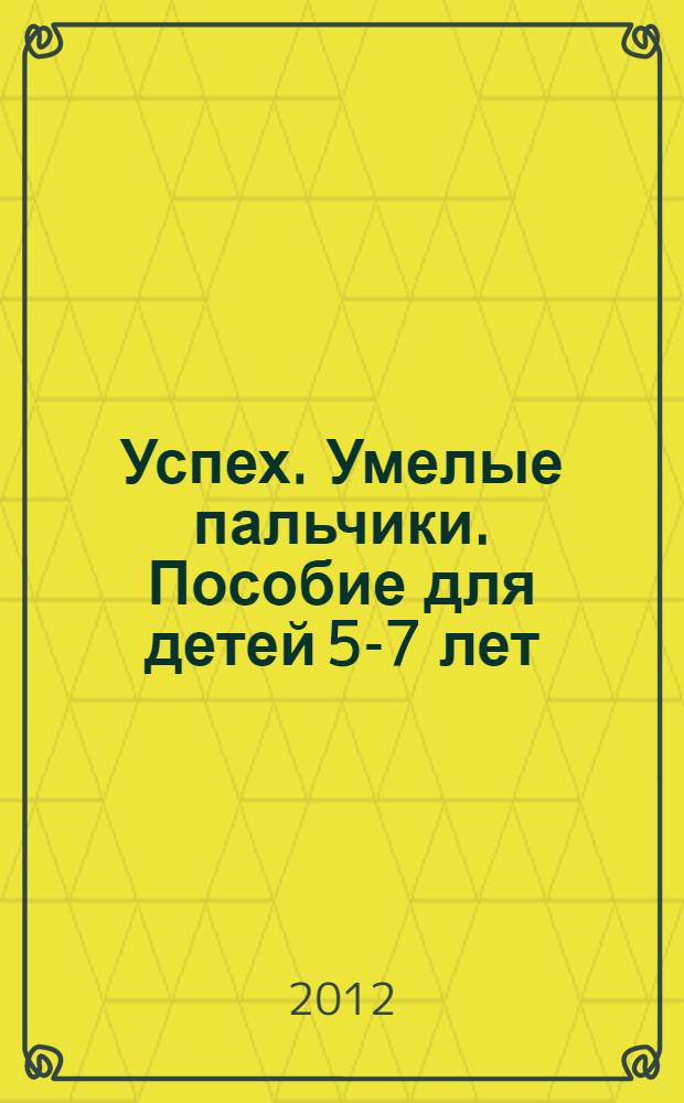 Успех. Умелые пальчики. Пособие для детей 5-7 лет
