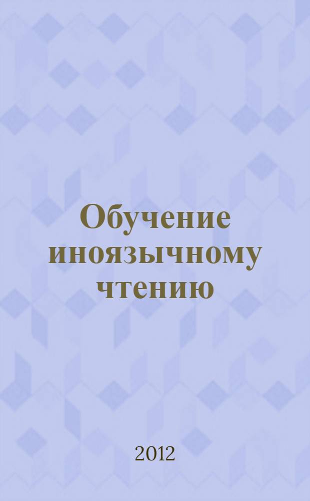 Обучение иноязычному чтению (в контексте развития самостоятельности студентов бакалавриата) : монография