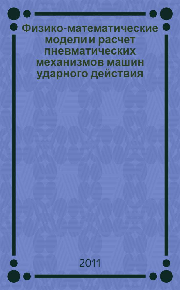 Физико-математические модели и расчет пневматических механизмов машин ударного действия. Т. 5 : 2006-2007