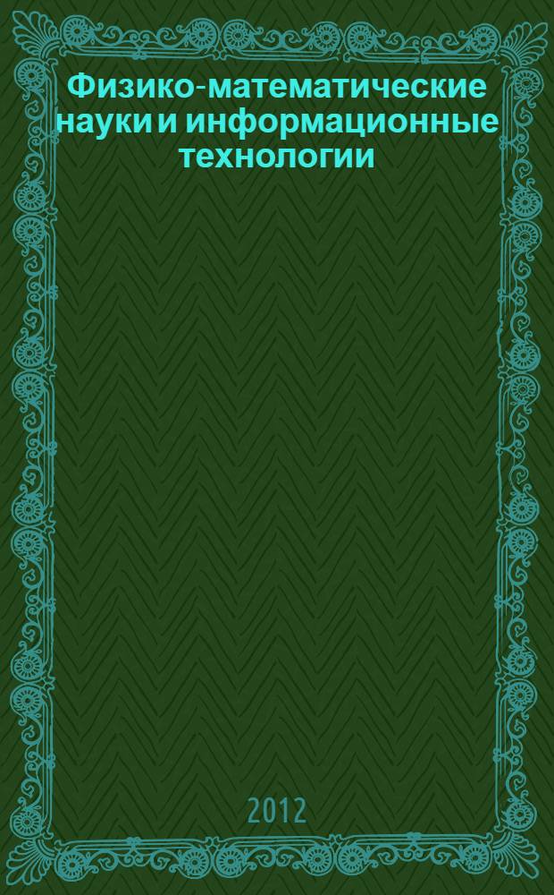 Физико-математические науки и информационные технологии: актуальные проблемы : материалы Международной заочной научно-практической конференции, 11 июня 2012 г.