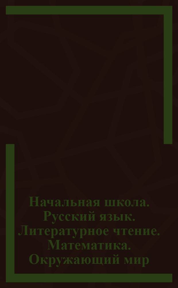 Начальная школа. Русский язык. Литературное чтение. Математика. Окружающий мир : 3 класс