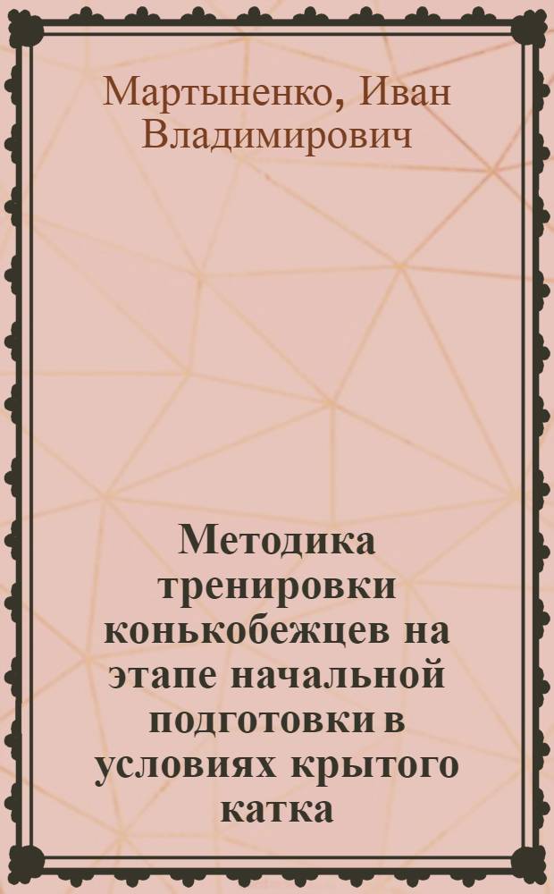 Методика тренировки конькобежцев на этапе начальной подготовки в условиях крытого катка : монография