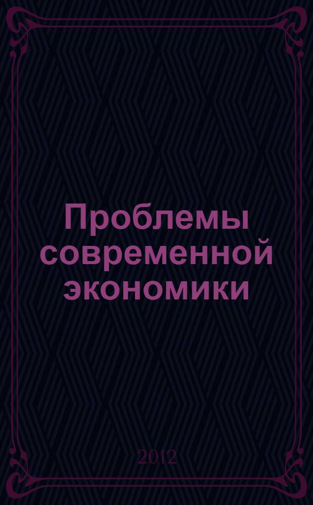 Проблемы современной экономики : сборник материалов VIII Международной научно-практической конференции, Новосибирск, 18 августа 2012 г