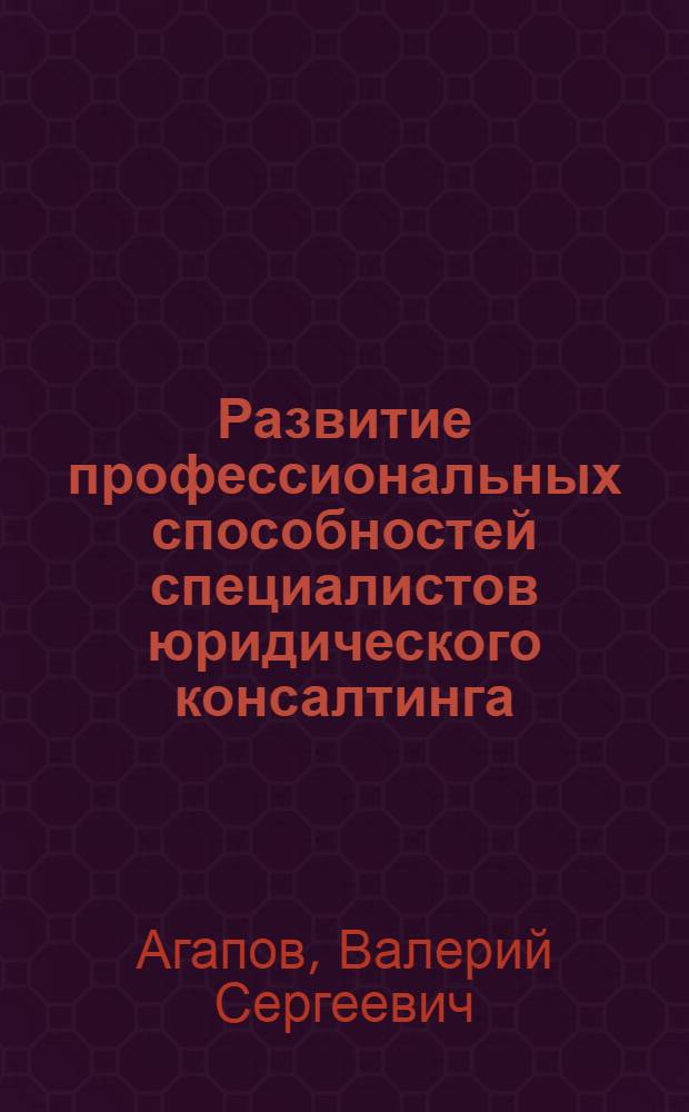 Развитие профессиональных способностей специалистов юридического консалтинга : монография