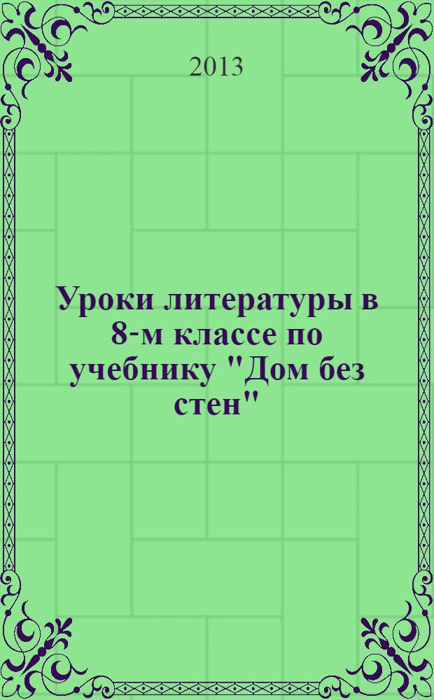 Уроки литературы в 8-м классе по учебнику "Дом без стен" : методические рекомендации для учителя