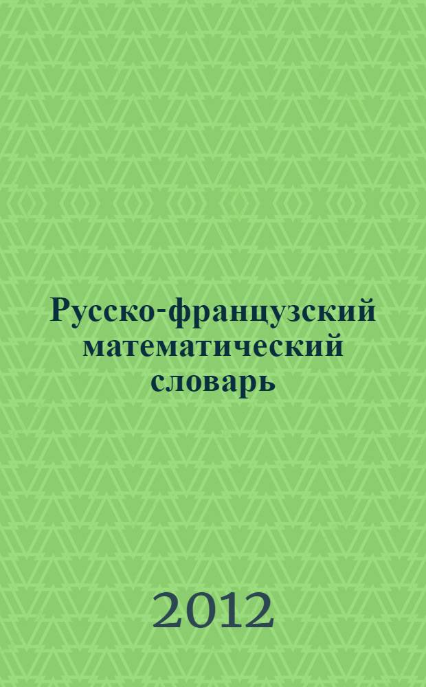 Русско-французский математический словарь = Dictionnaire mathématique russe-français : около 28000 терминов