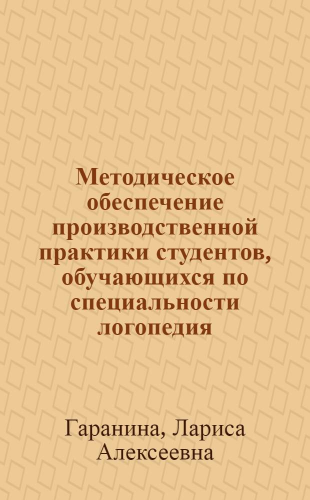 Методическое обеспечение производственной практики студентов, обучающихся по специальности логопедия : (IMS content package) на 1 CD носителе