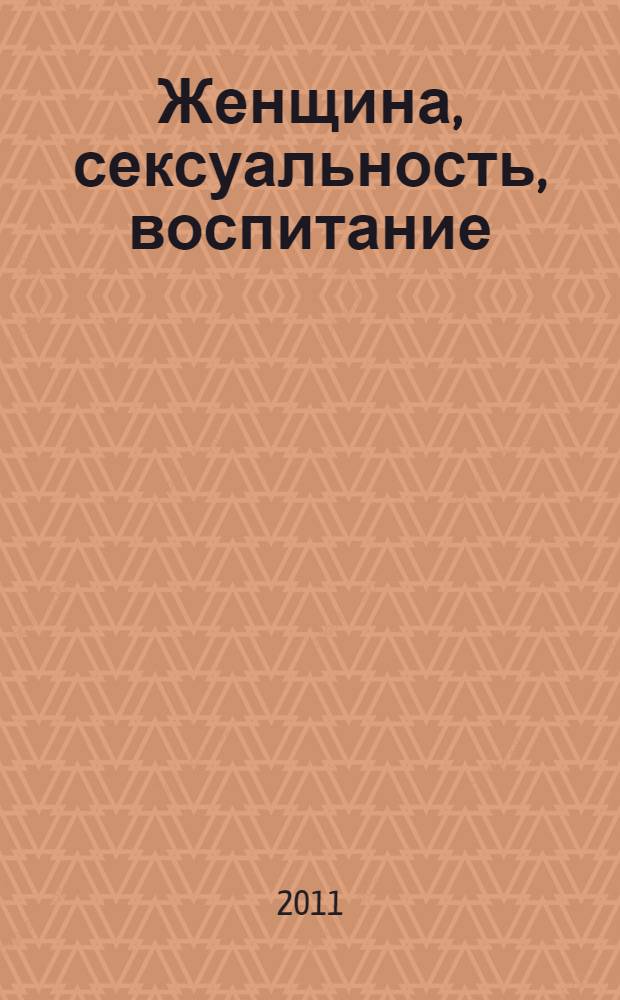 Женщина, сексуальность, воспитание : беседы