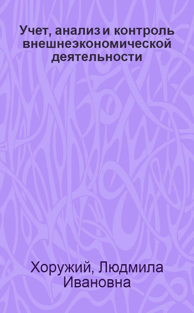 Учет, анализ и контроль внешнеэкономической деятельности : учебное пособие : для студентов, обучающихся по направлению "Экономика" (степень - бакалавр) и специальности/профилю "Бухгалтерский учет, анализ и аудит"