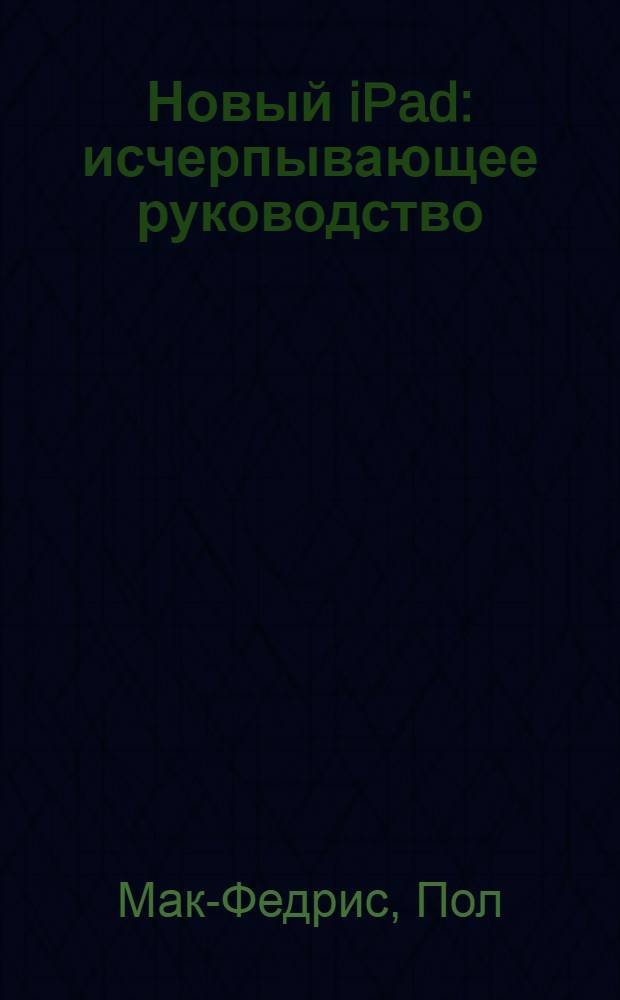 Новый iPad : исчерпывающее руководство