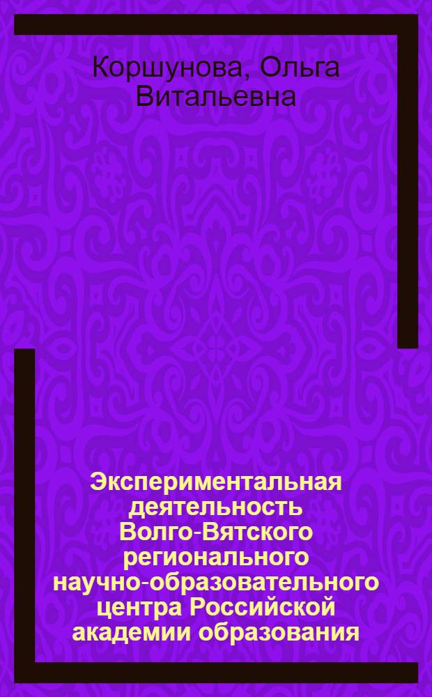 Экспериментальная деятельность Волго-Вятского регионального научно-образовательного центра Российской академии образования