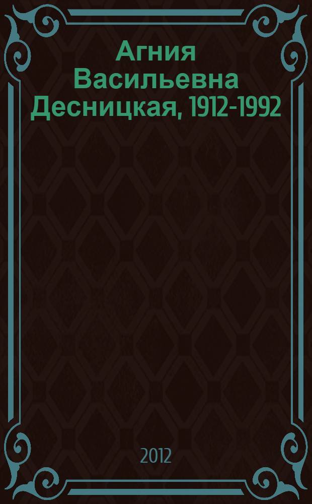 Агния Васильевна Десницкая, 1912-1992