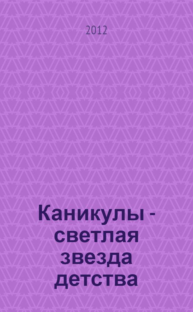 Каникулы - светлая звезда детства : сборник программ организации отдыха и оздоровления детей : в 2-х т. Т. 2