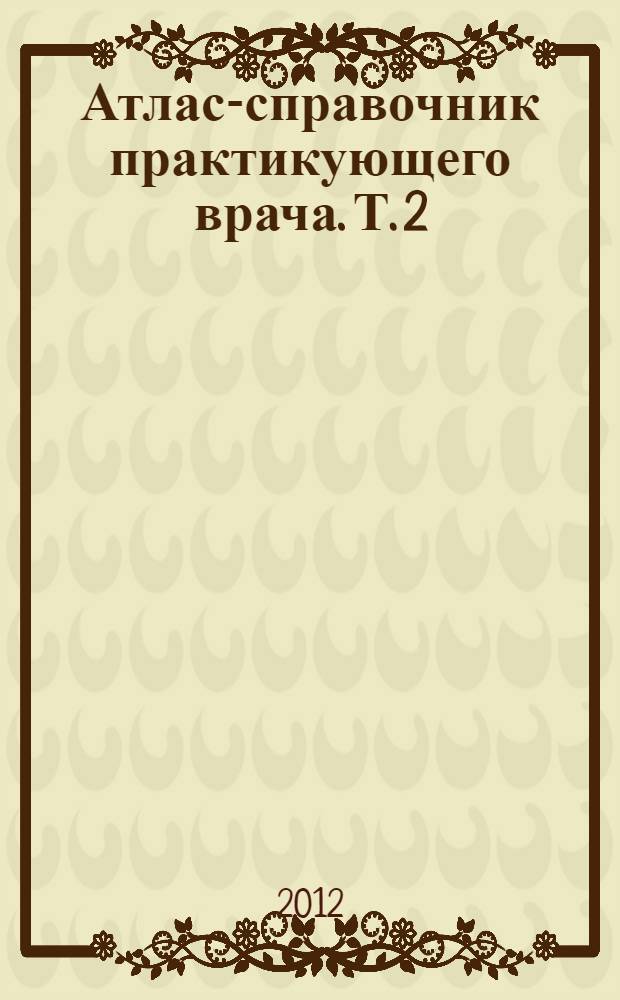 Атлас-справочник практикующего врача. [Т. 2]
