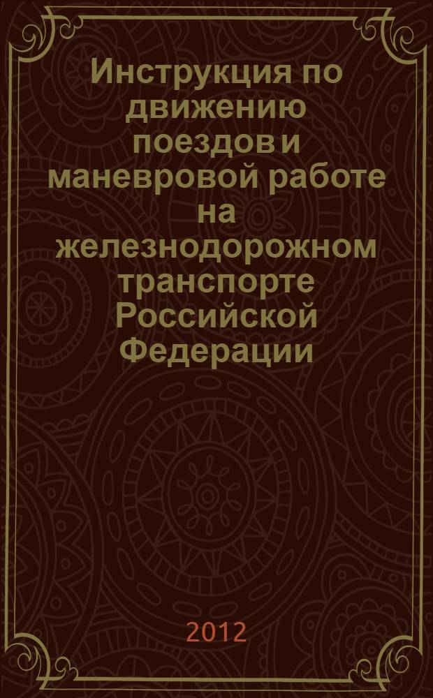 Инструкция по движению поездов и маневровой работе на железнодорожном транспорте Российской Федерации : приложение к приказу Минтранса России от 04.06.2012 г. № 162 : приложение № 8 к Правилам технической эксплуатации железных дорог Российской Федерации
