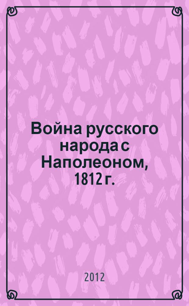 Война русского народа с Наполеоном, 1812 г.