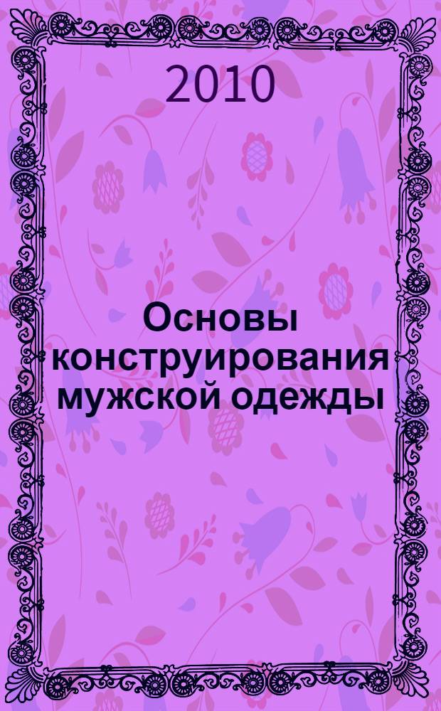 Основы конструирования мужской одежды : учебно-методический комплекс по дисциплине : лабораторный практикум : для студентов средних профессиональных учебных заведений по специальности 030500.04 - профессиональное обучение (Дизайн)
