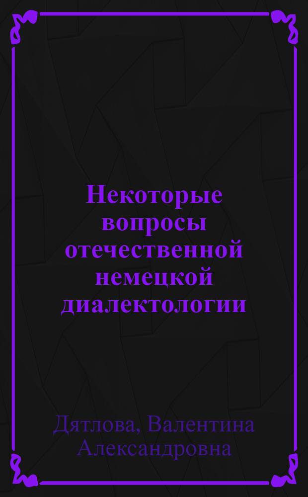 Некоторые вопросы отечественной немецкой диалектологии : материалы для работы с диалектами российских немцев в клубах, центрах встреч, языковых лагерях, языковых курсах