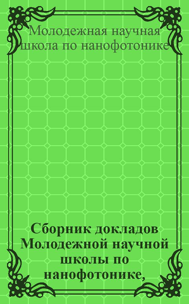 Сборник докладов Молодежной научной школы по нанофотонике, (30 июня 2012 г.) 20-го Международного конгресса Nanostructures: physics and technology