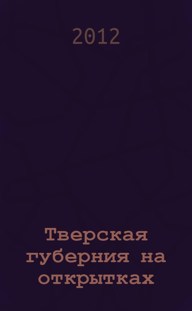 Тверская губерния на открытках : альбом : в 3 т