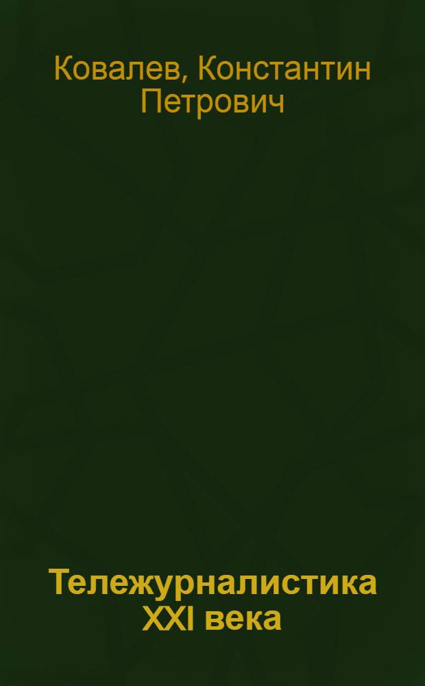 Тележурналистика XXI века : настольная книга для познания современного ТВ
