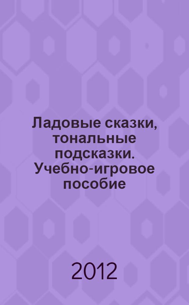 Ладовые сказки, тональные подсказки. Учебно-игровое пособие