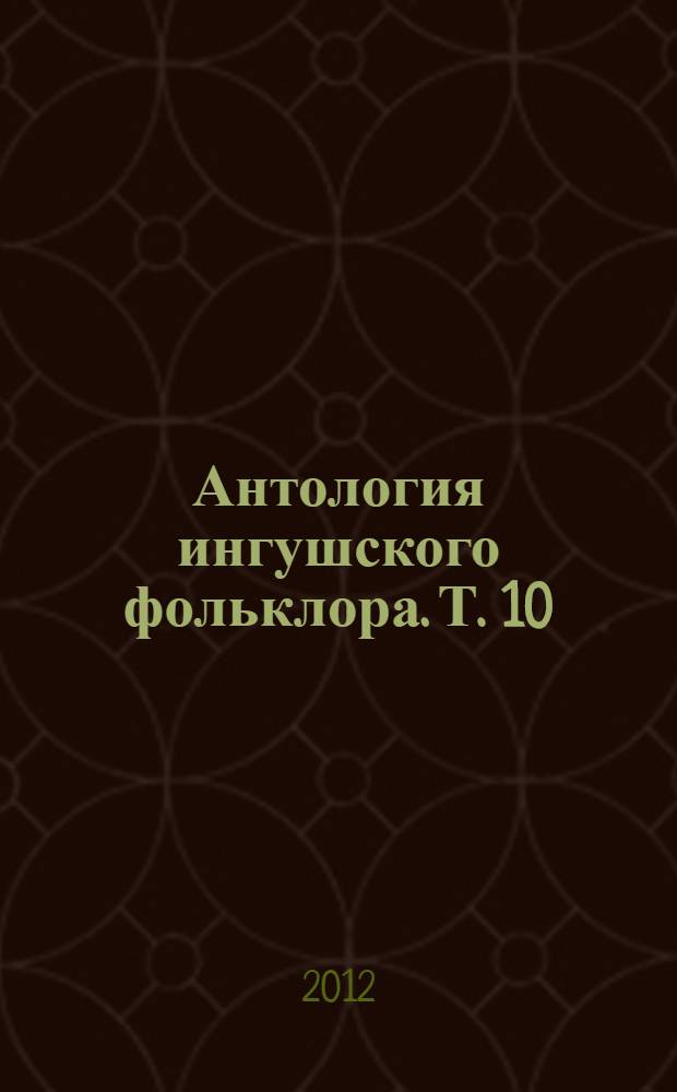 Антология ингушского фольклора. Т. 10 : Притчи, пословицы и поговорки