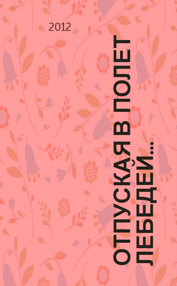 Отпуская в полет лебедей... : Башкирский хореографический колледж имени Рудольфа Нуреева: вчера, сегодня и завтра, 25 лет