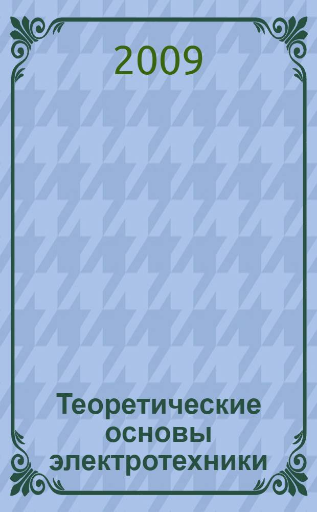 Теоретические основы электротехники : учебное пособие : для студентов высших учебных заведений, обучающихся по направлению подготовки дипломированных специалистов 650900 "Электроэнергетика" специальности 100100 "Электрические станции", 100200 "Электрические сети и системы", 100400 "Электроснабжение" и 654500 "Электротехника, электромеханика и электротехнологии" специальность - 180400 "Электропривод и автоматика промышленных установок и технологических комплексов" : в 2 т.