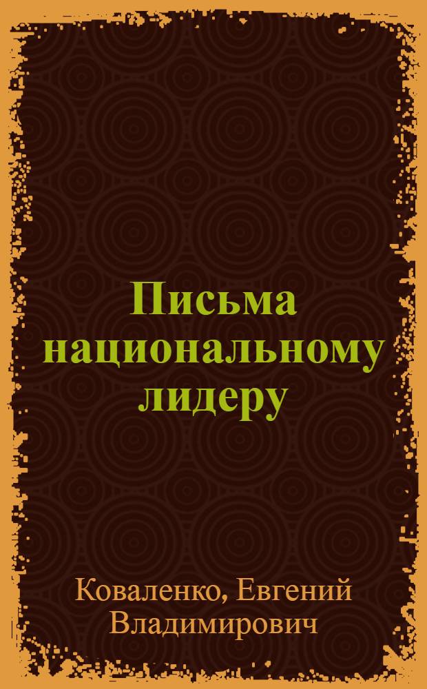 Письма национальному лидеру : Россия в XXI веке : стратегический план развития : практическое пособие по написанию челобитных : it is based on the real events of the past, the present & the future