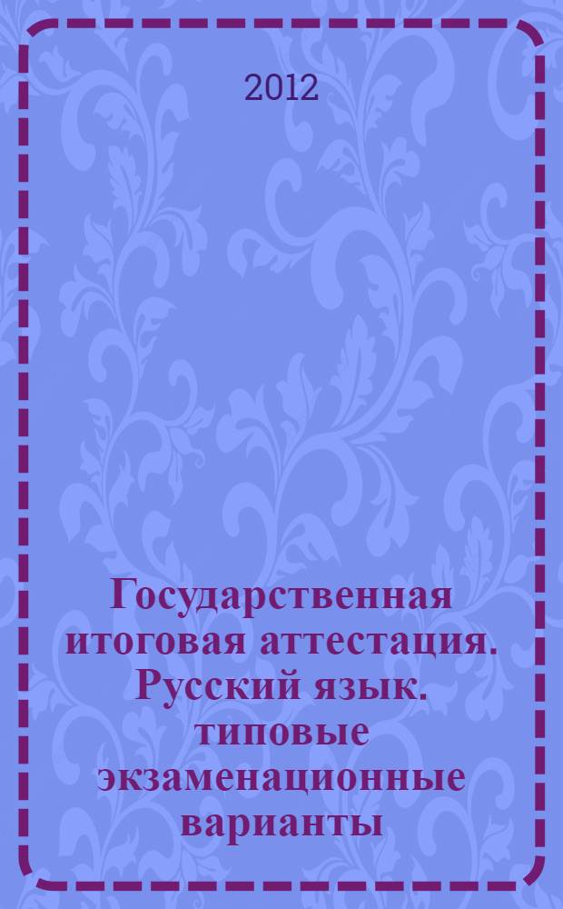 Государственная итоговая аттестация. Русский язык. типовые экзаменационные варианты. 12 вариантов