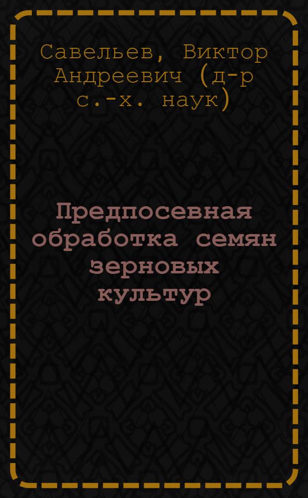 Предпосевная обработка семян зерновых культур : монография