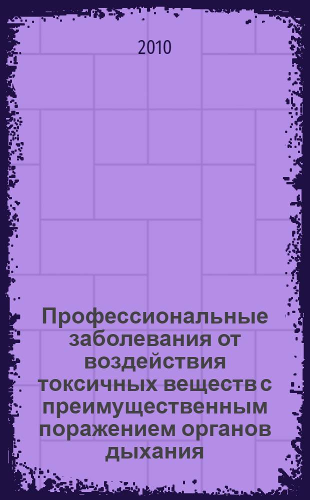 Профессиональные заболевания от воздействия токсичных веществ с преимущественным поражением органов дыхания : учебное пособие для профпатологов, токсикологов, пульмонологов