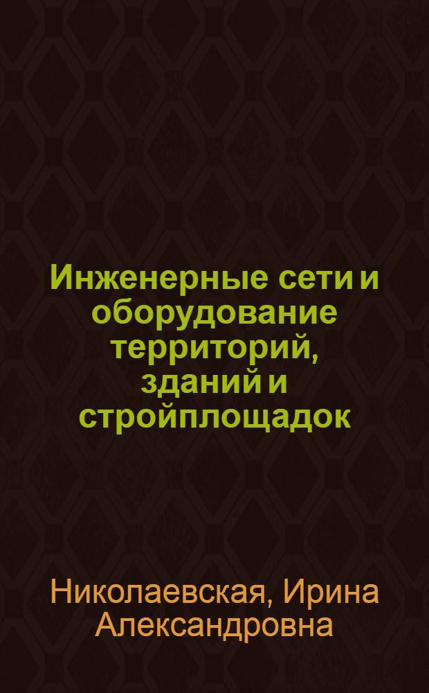Инженерные сети и оборудование территорий, зданий и стройплощадок : учебник : для среднего профессионального образования по специальности "Строительство и эксплуатация зданий и сооружений"
