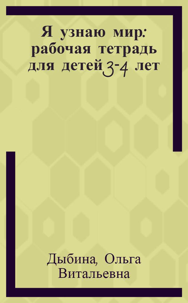 Я узнаю мир : рабочая тетрадь для детей 3-4 лет