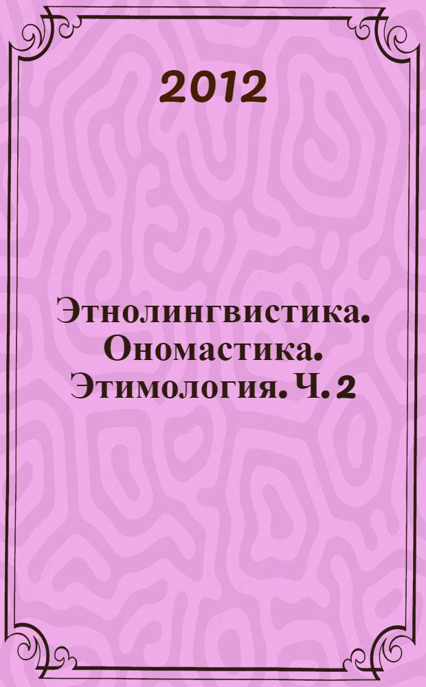 Этнолингвистика. Ономастика. Этимология. Ч. 2