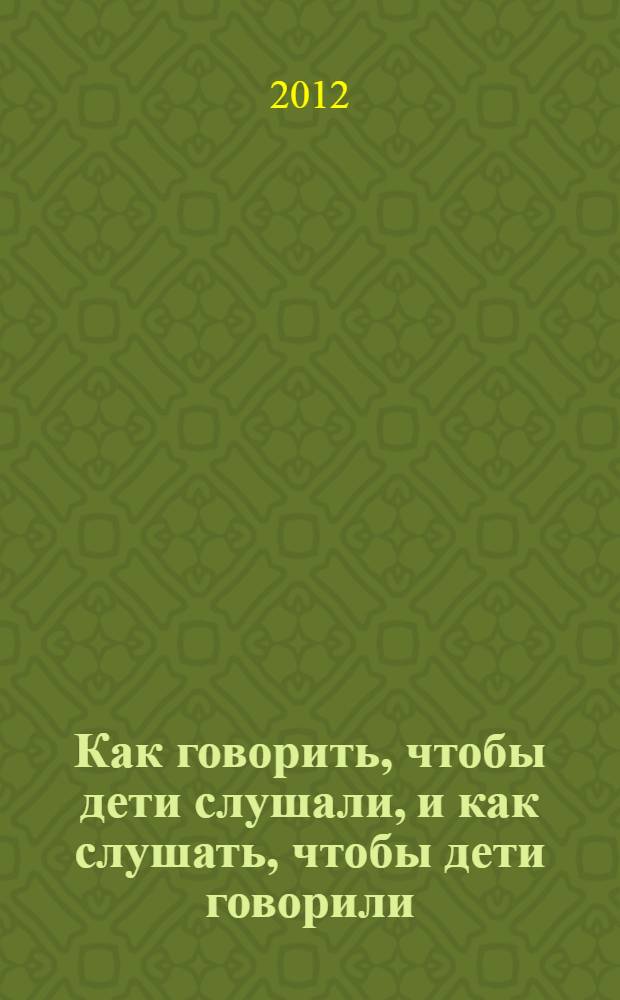 Как говорить, чтобы дети слушали, и как слушать, чтобы дети говорили