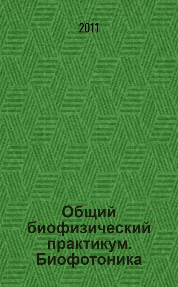 Общий биофизический практикум. Биофотоника : учебно-меодическое пособие для студентов, обучающихся по специальностям "Медицинская физика", "Биохимическая физика", профилям "Биофизика" и "Медицинская фотоника" направлению 011200 "Физика" физического факультета