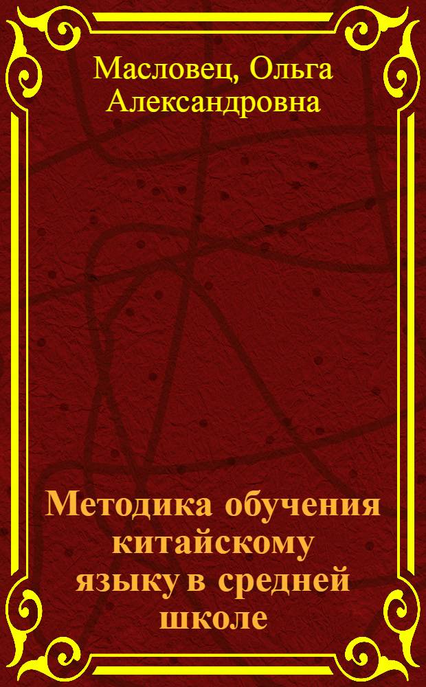 Методика обучения китайскому языку в средней школе : учебное пособие : для преподавателей и учителей китайского языка, студентов вузов, обучающихся по профилю "Образование в области двух иностранных языков"