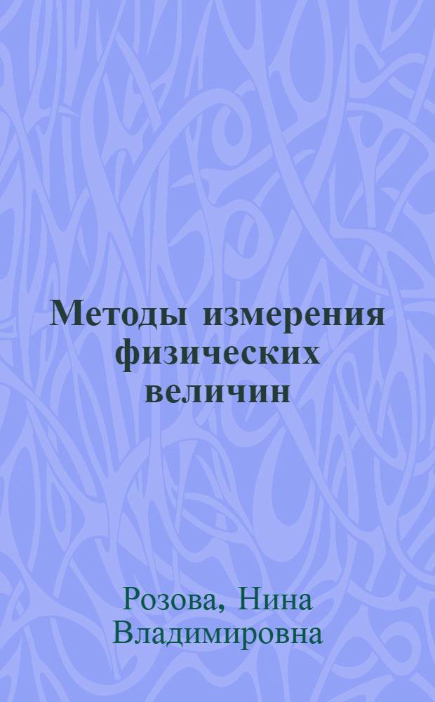 Методы измерения физических величин : электронное учебное пособие : для студентов, обучающихся по специальности 200501.65 "Метрология и метрологическое обеспечение", 220501.65 "Управление качеством", и направлениям подготовки бакалавров 221400.62 "Управление качеством", 221700.62 "Стандартизация и метрология", 241000.62 "Энерго- и ресурсосберегающие процессы в химической технологии, нефтехимии и биотехнологии"