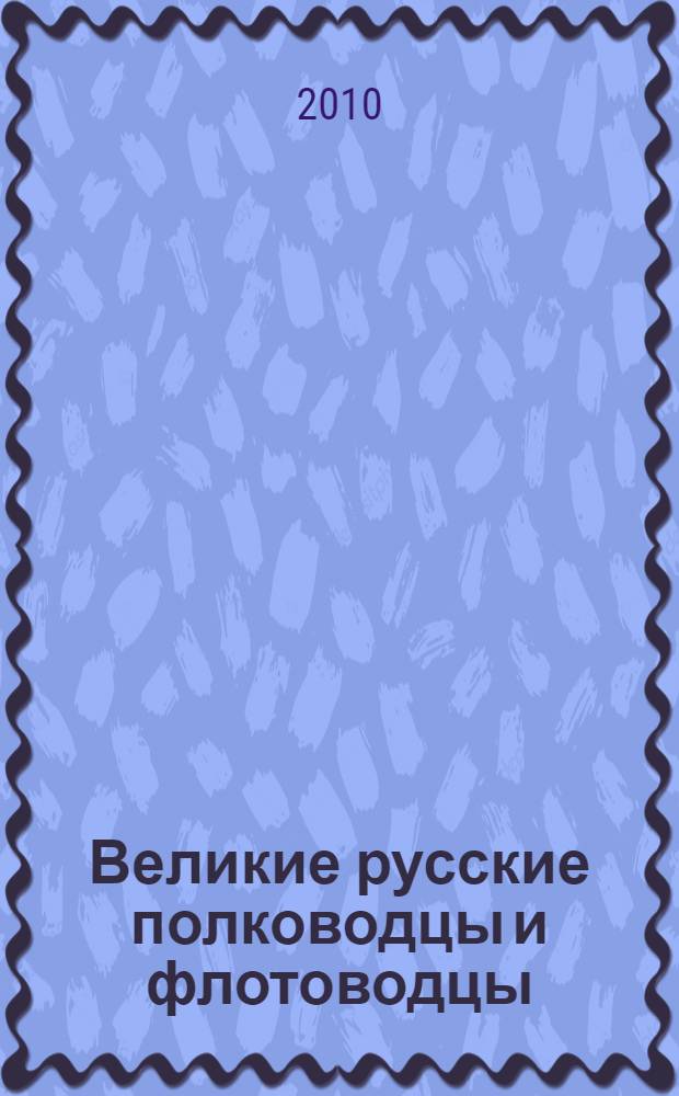 Великие русские полководцы и флотоводцы : энциклопедия