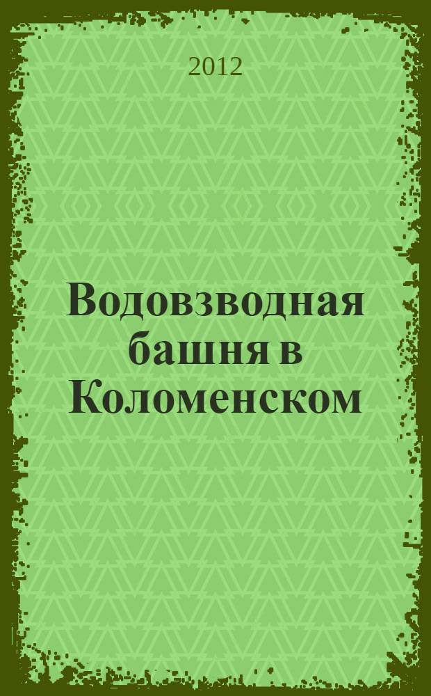 Водовзводная башня в Коломенском : альбом