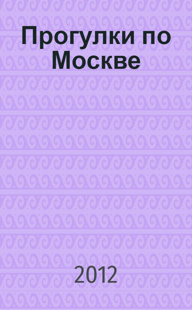 Прогулки по Москве : путеводитель
