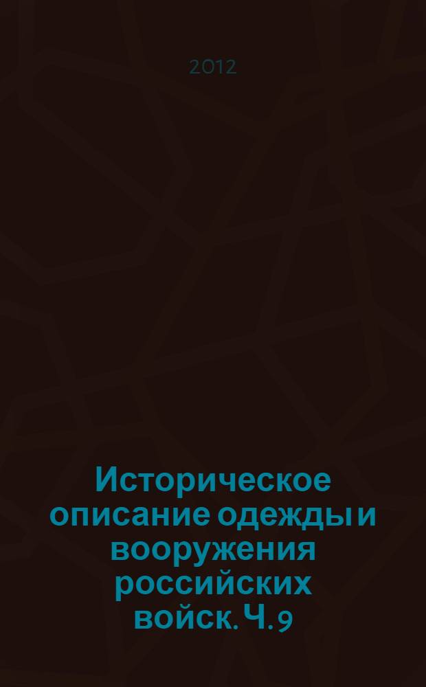 Историческое описание одежды и вооружения российских войск. Ч. 9