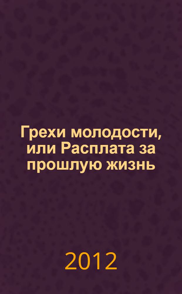 Грехи молодости, или Расплата за прошлую жизнь : роман