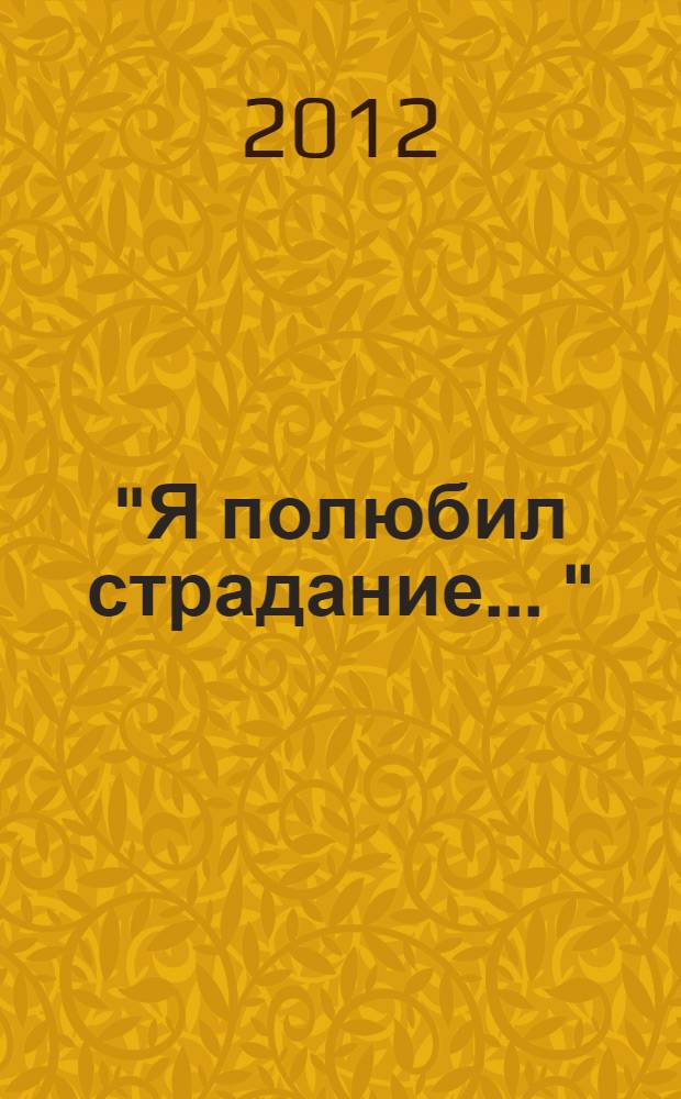 "Я полюбил страдание ..." : автобиография