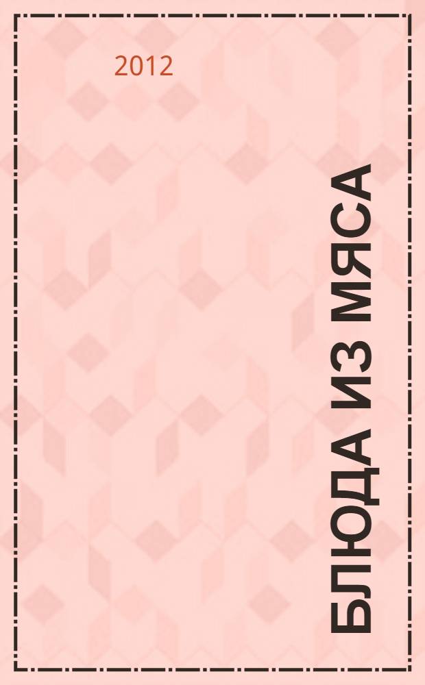 Блюда из мяса : подробные пошаговые инструкции : фото каждого шага. Готовить как шеф-повар. Гарантированный успех каждого блюда