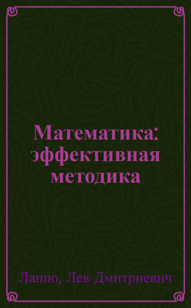 Математика : эффективная методика : характеристика тем и заданий, материал для диагностики, необходимый теоретический материал, разбор типичных ошибок, задания для тренировки, типовые тесты для контроля