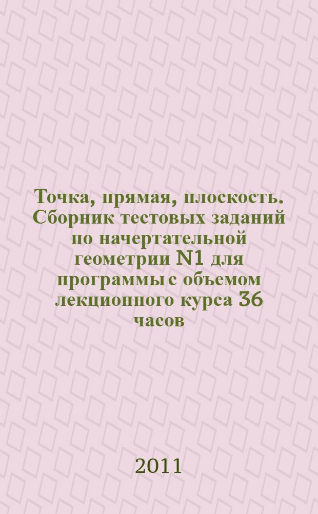 Точка, прямая, плоскость. Сборник тестовых заданий по начертательной геометрии N1 для программы с объемом лекционного курса 36 часов
